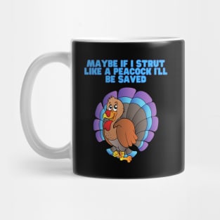 Maybe If I Strut Like A Peacock, I'll Be Saved, Happy Thanksgiving Day, Turkey Day, Turkey, Feast Festival, Mug